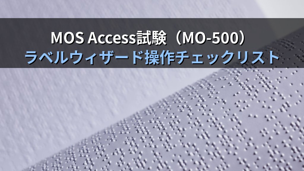 Accessのラベルウィザードで宛名ラベルを作成する｜用紙設定・フィールド配置・フォント調整・印刷手順とMOS試験対策 - まとめ